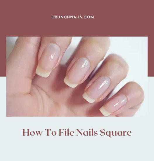 How To File Nails Square – Step-By-Step Procedure