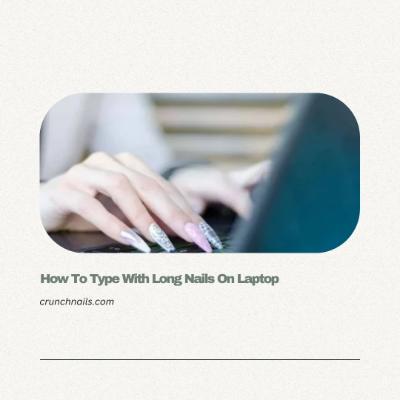 How To Type With Long Nails On Laptop – 7 Useful Tips